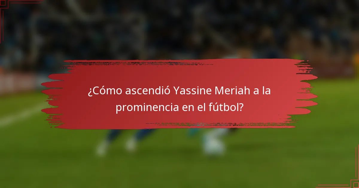 ¿Cómo ascendió Yassine Meriah a la prominencia en el fútbol?