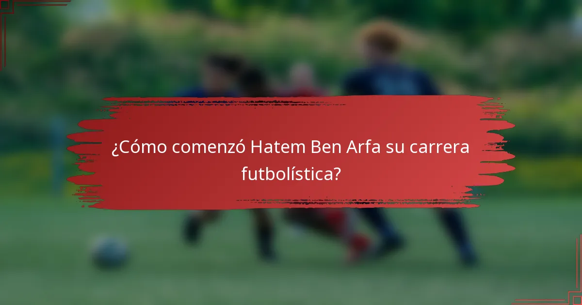 ¿Cómo comenzó Hatem Ben Arfa su carrera futbolística?