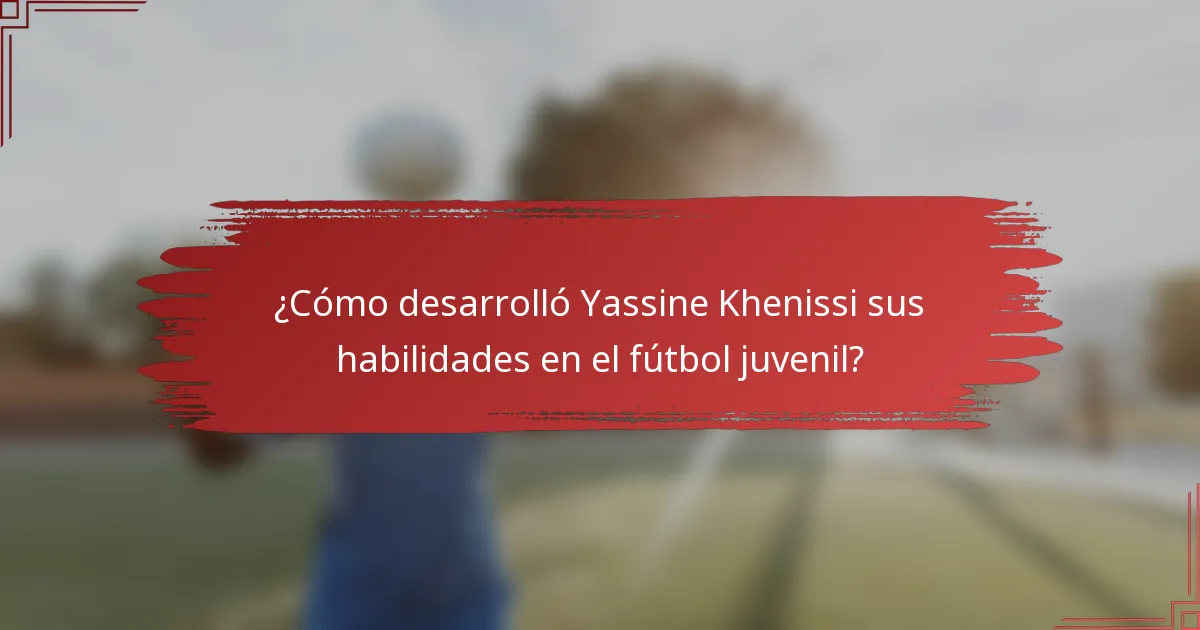 ¿Cómo desarrolló Yassine Khenissi sus habilidades en el fútbol juvenil?