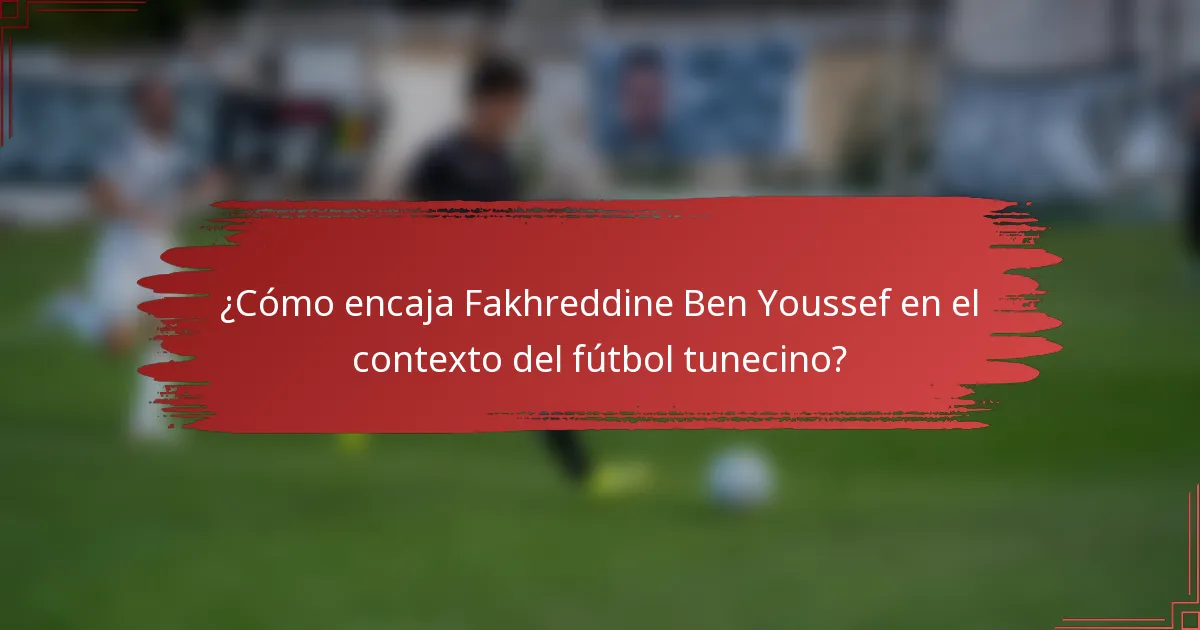 ¿Cómo encaja Fakhreddine Ben Youssef en el contexto del fútbol tunecino?