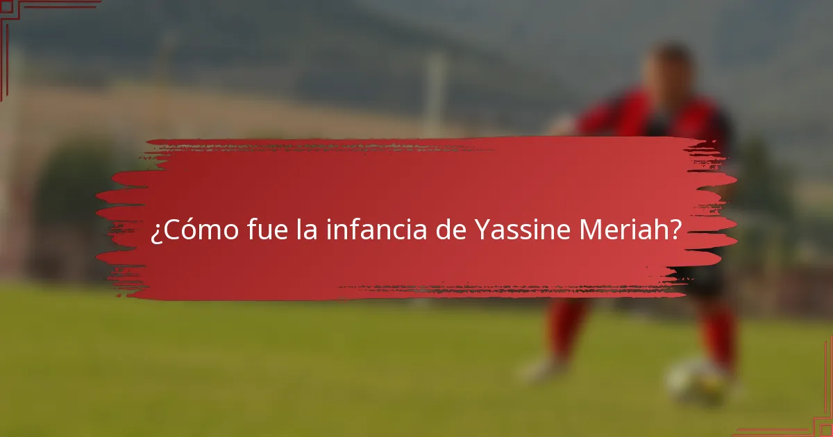 ¿Cómo fue la infancia de Yassine Meriah?