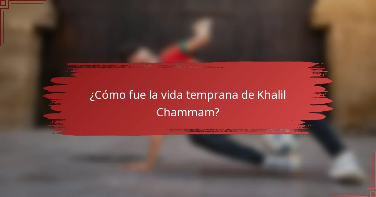 ¿Cómo fue la vida temprana de Khalil Chammam?