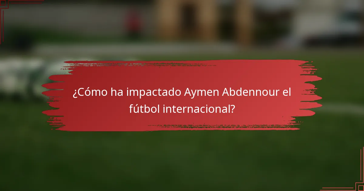 ¿Cómo ha impactado Aymen Abdennour el fútbol internacional?
