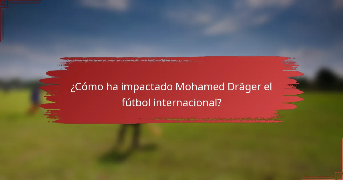 ¿Cómo ha impactado Mohamed Dräger el fútbol internacional?