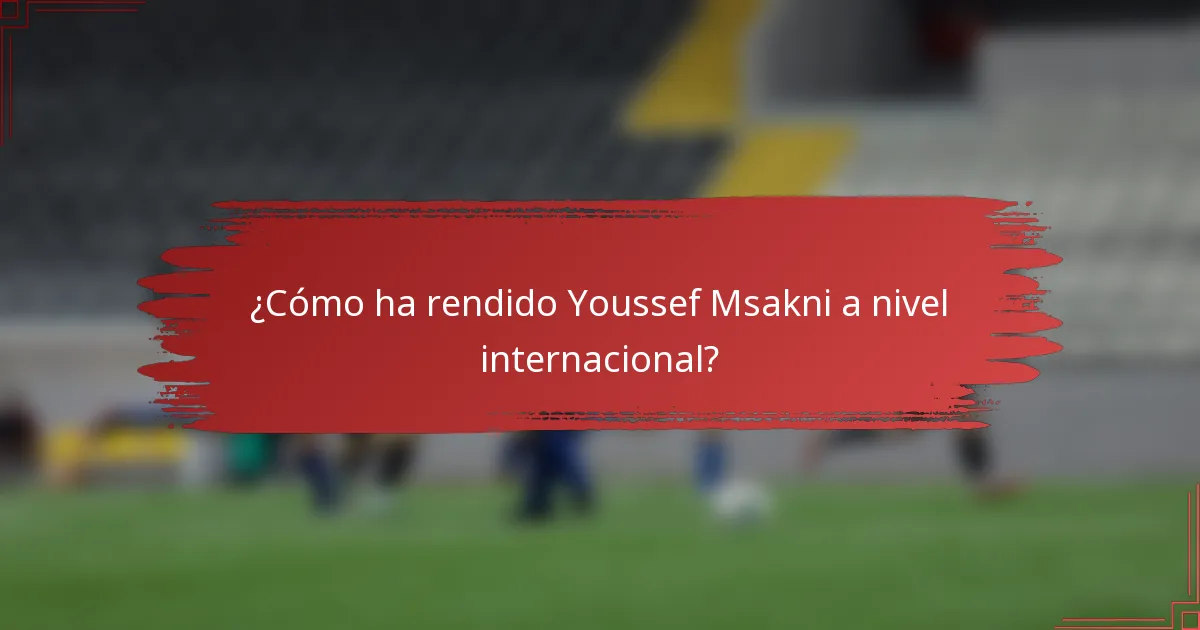 ¿Cómo ha rendido Youssef Msakni a nivel internacional?