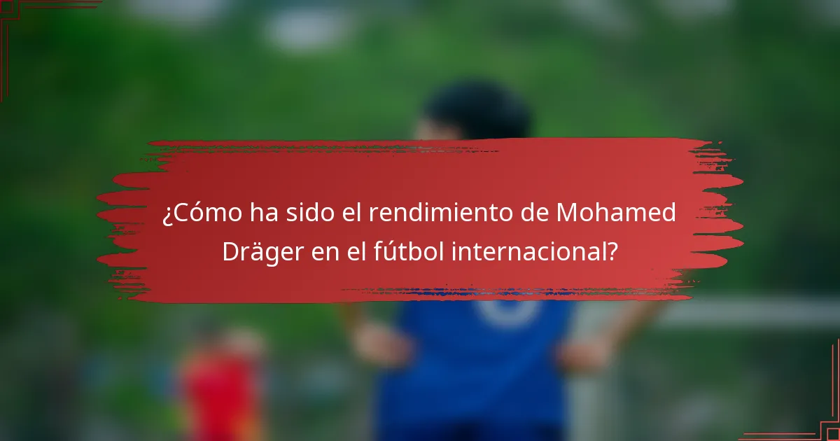 ¿Cómo ha sido el rendimiento de Mohamed Dräger en el fútbol internacional?