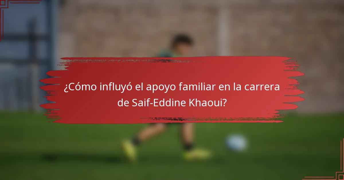 ¿Cómo influyó el apoyo familiar en la carrera de Saif-Eddine Khaoui?