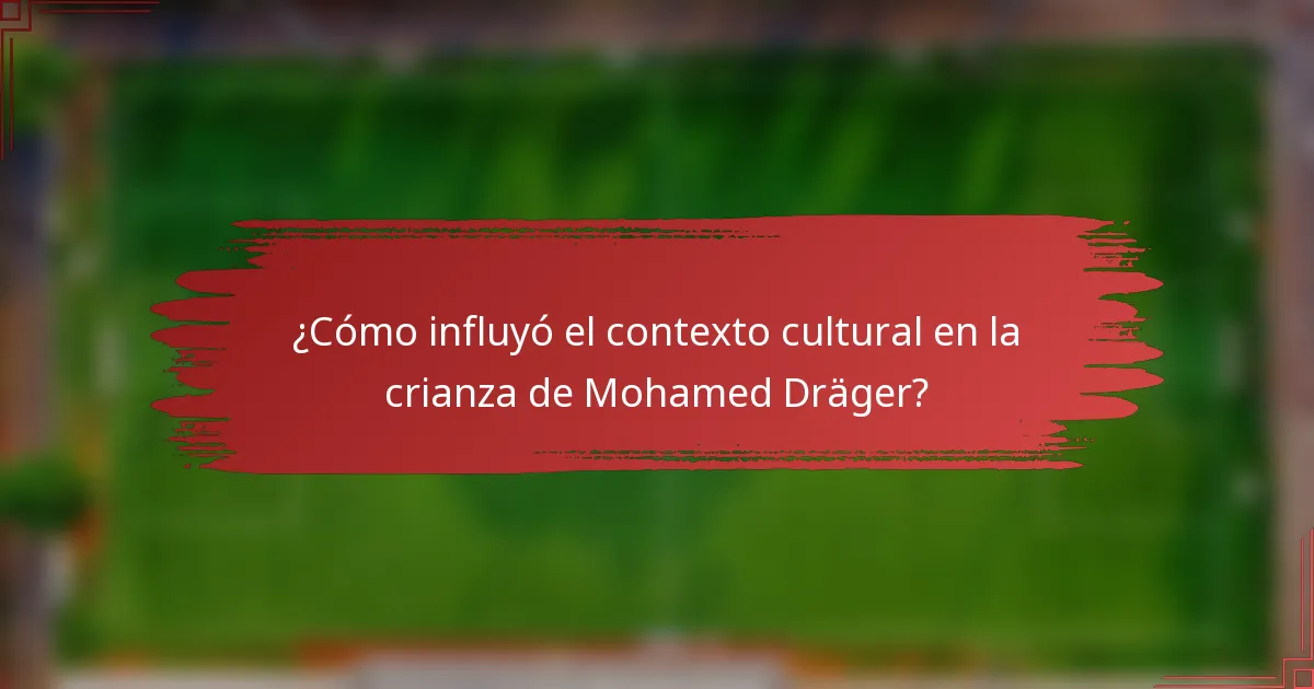 ¿Cómo influyó el contexto cultural en la crianza de Mohamed Dräger?