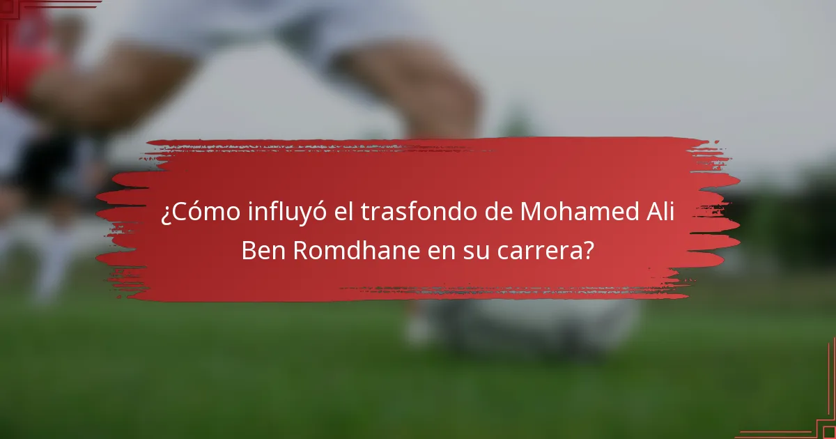 ¿Cómo influyó el trasfondo de Mohamed Ali Ben Romdhane en su carrera?