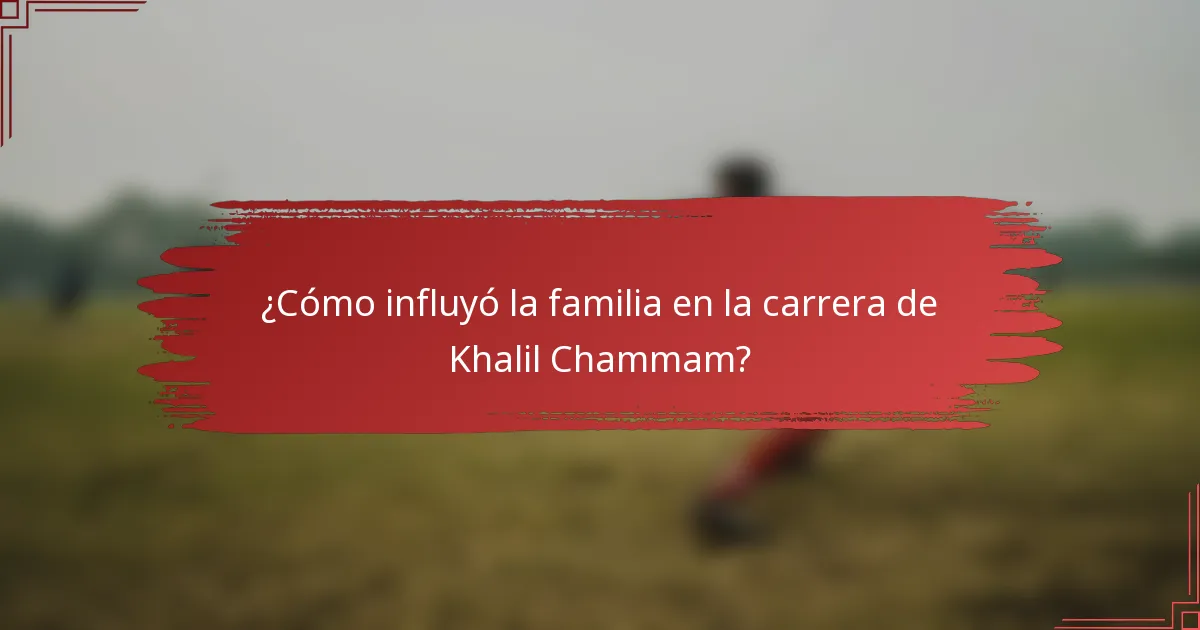 ¿Cómo influyó la familia en la carrera de Khalil Chammam?