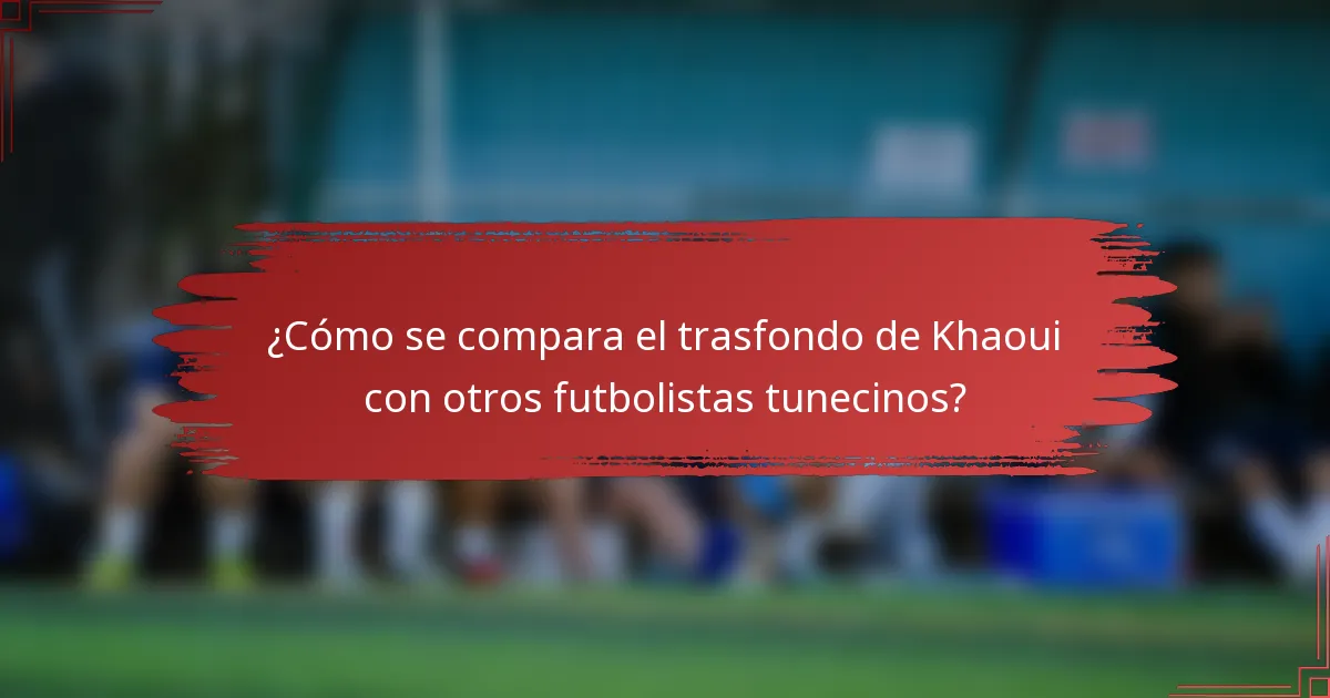 ¿Cómo se compara el trasfondo de Khaoui con otros futbolistas tunecinos?