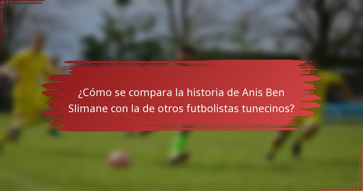 ¿Cómo se compara la historia de Anis Ben Slimane con la de otros futbolistas tunecinos?