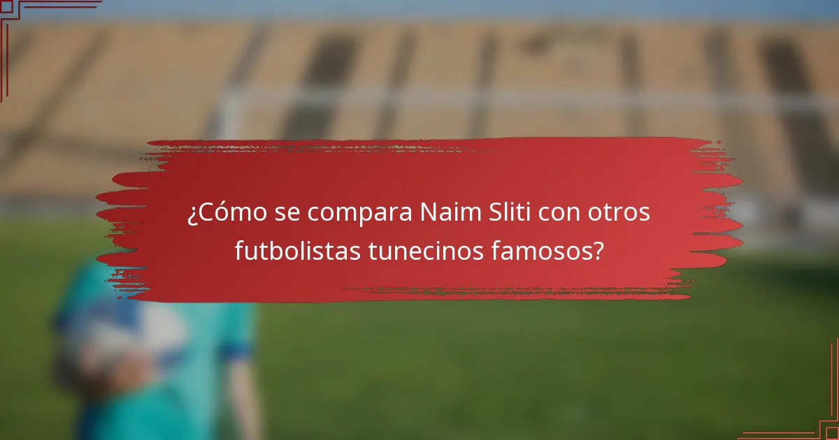 ¿Cómo se compara Naim Sliti con otros futbolistas tunecinos famosos?
