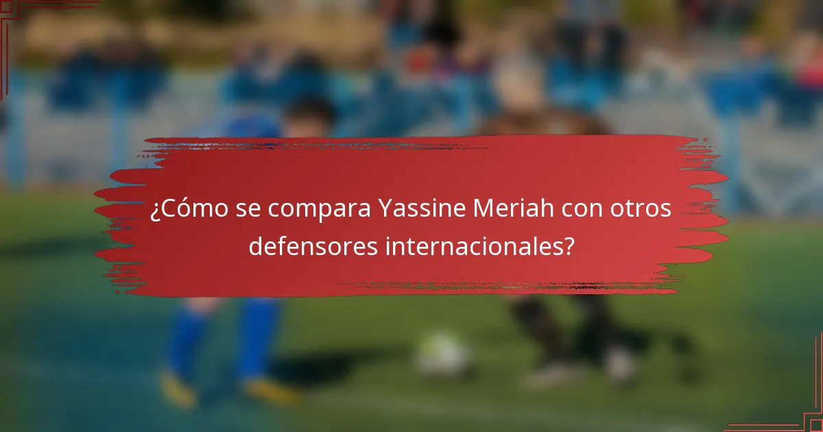 ¿Cómo se compara Yassine Meriah con otros defensores internacionales?