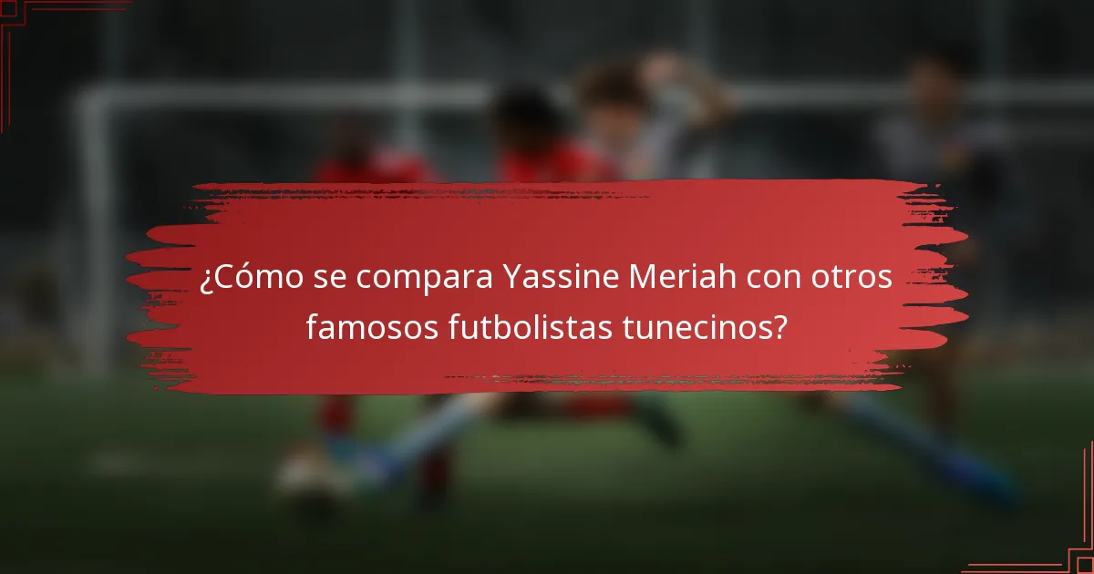 ¿Cómo se compara Yassine Meriah con otros famosos futbolistas tunecinos?