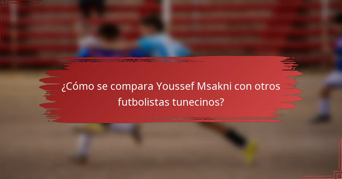 ¿Cómo se compara Youssef Msakni con otros futbolistas tunecinos?