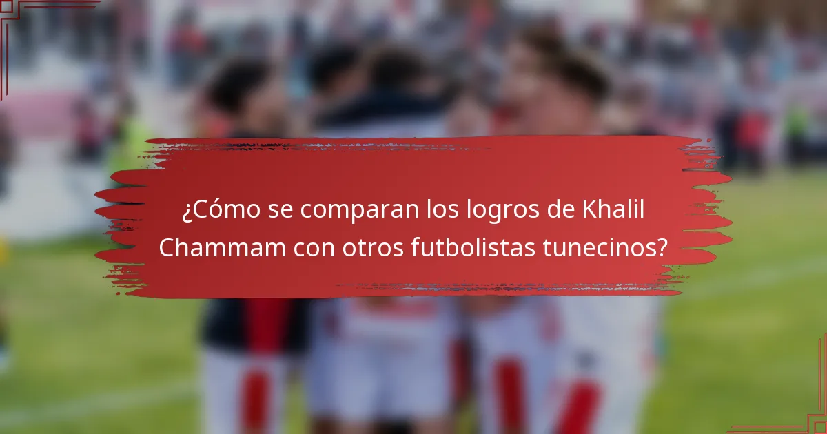 ¿Cómo se comparan los logros de Khalil Chammam con otros futbolistas tunecinos?