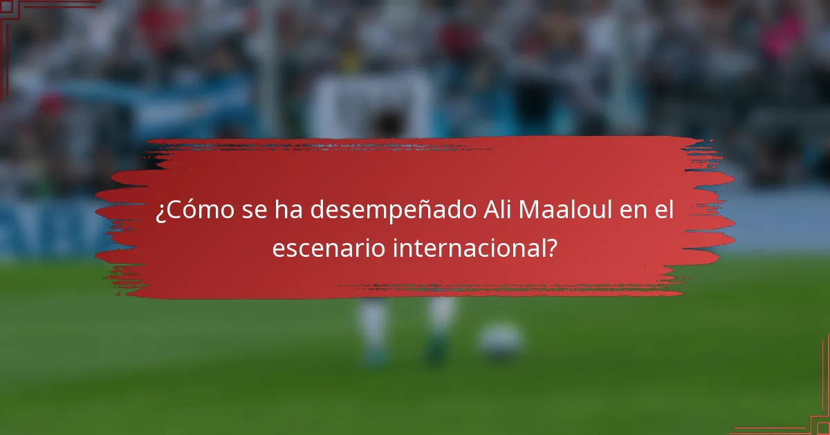 ¿Cómo se ha desempeñado Ali Maaloul en el escenario internacional?