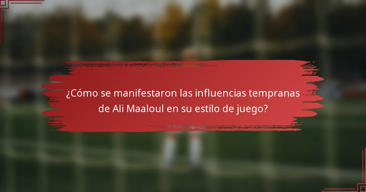 ¿Cómo se manifestaron las influencias tempranas de Ali Maaloul en su estilo de juego?