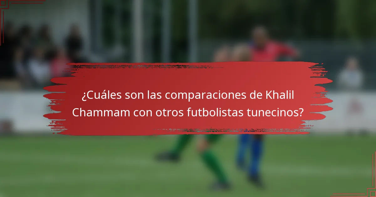 ¿Cuáles son las comparaciones de Khalil Chammam con otros futbolistas tunecinos?