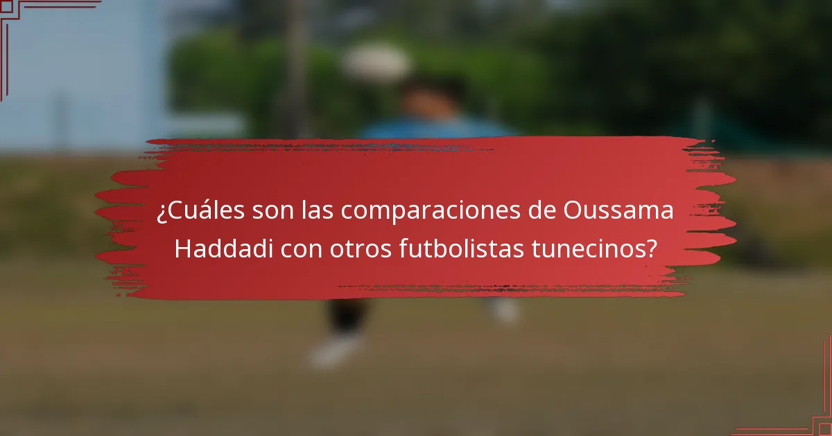 ¿Cuáles son las comparaciones de Oussama Haddadi con otros futbolistas tunecinos?