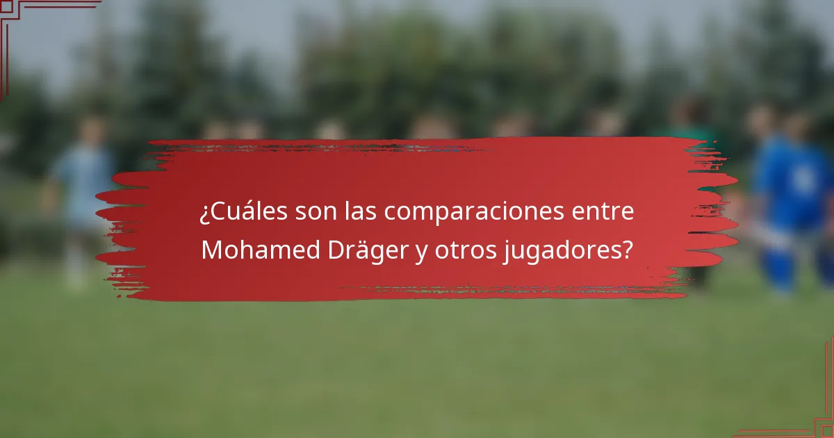 ¿Cuáles son las comparaciones entre Mohamed Dräger y otros jugadores?