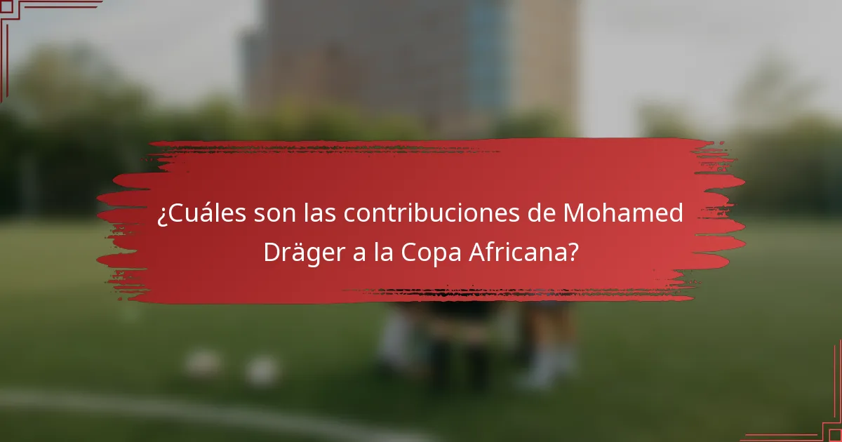 ¿Cuáles son las contribuciones de Mohamed Dräger a la Copa Africana?