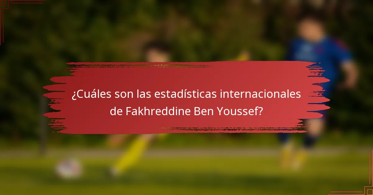 ¿Cuáles son las estadísticas internacionales de Fakhreddine Ben Youssef?