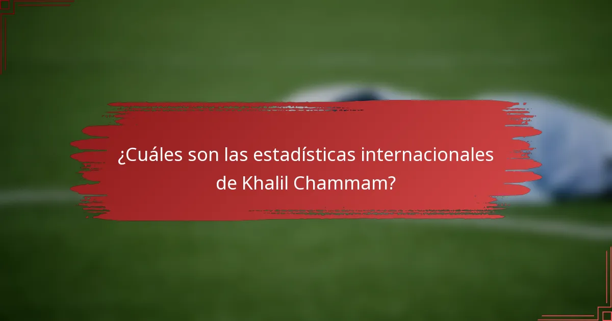 ¿Cuáles son las estadísticas internacionales de Khalil Chammam?