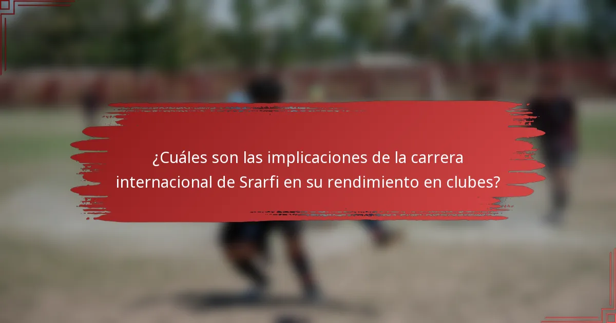 ¿Cuáles son las implicaciones de la carrera internacional de Srarfi en su rendimiento en clubes?