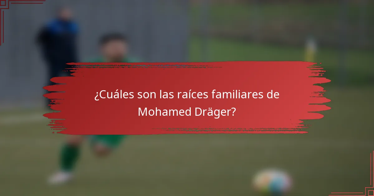 ¿Cuáles son las raíces familiares de Mohamed Dräger?