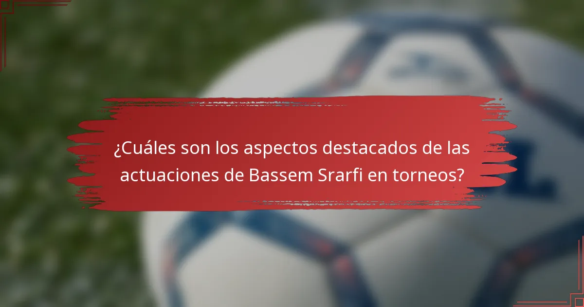 ¿Cuáles son los aspectos destacados de las actuaciones de Bassem Srarfi en torneos?