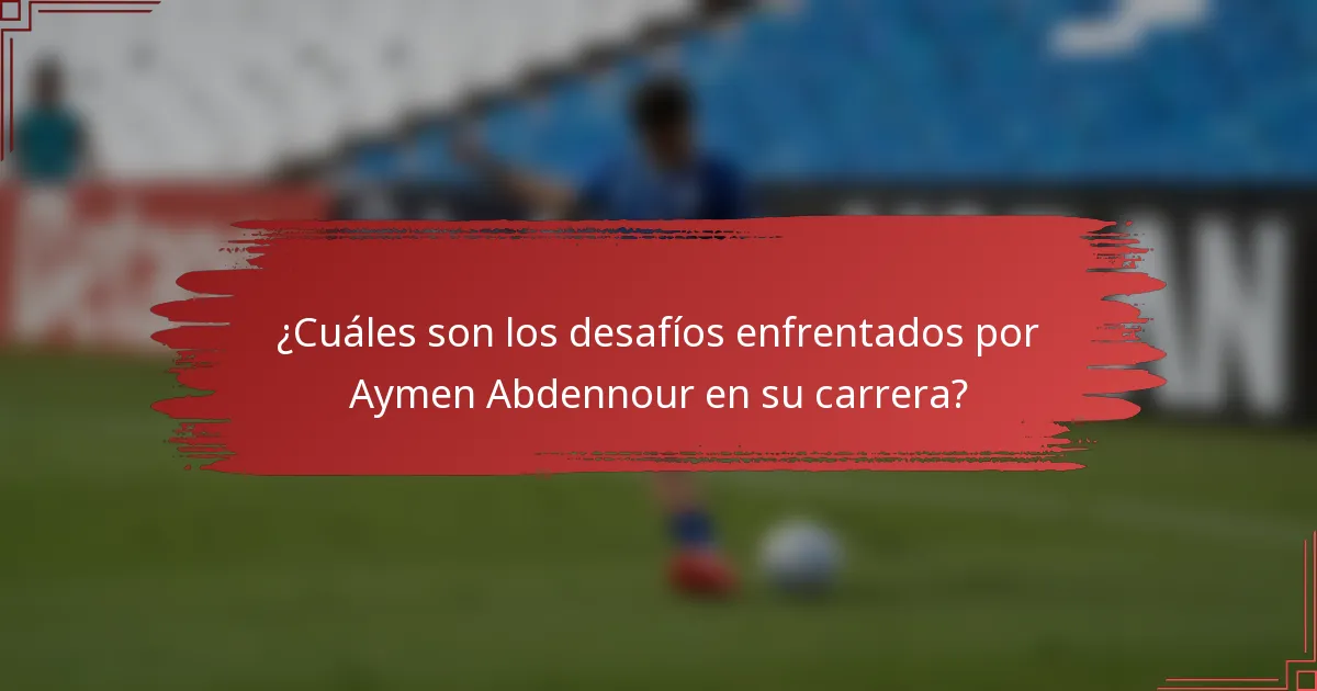 ¿Cuáles son los desafíos enfrentados por Aymen Abdennour en su carrera?