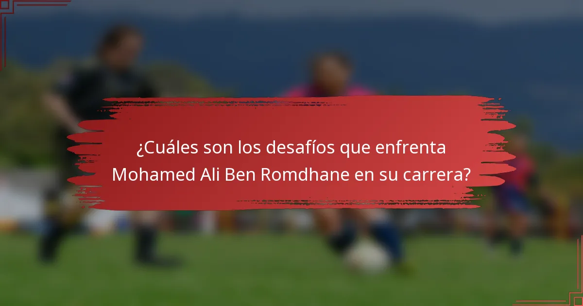¿Cuáles son los desafíos que enfrenta Mohamed Ali Ben Romdhane en su carrera?