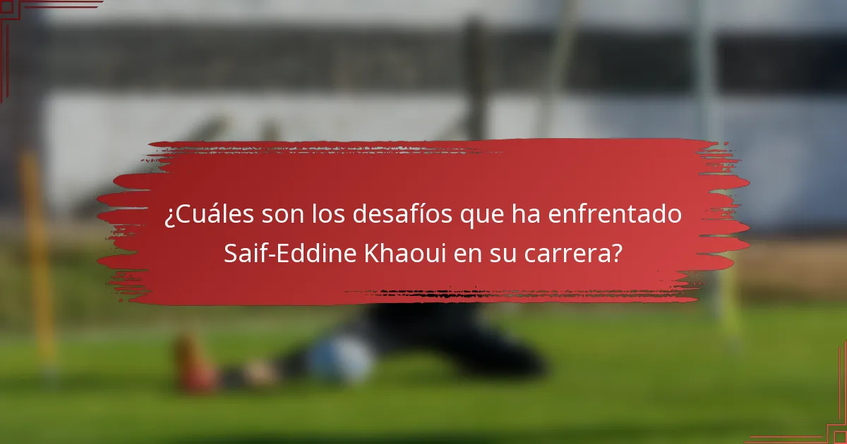 ¿Cuáles son los desafíos que ha enfrentado Saif-Eddine Khaoui en su carrera?