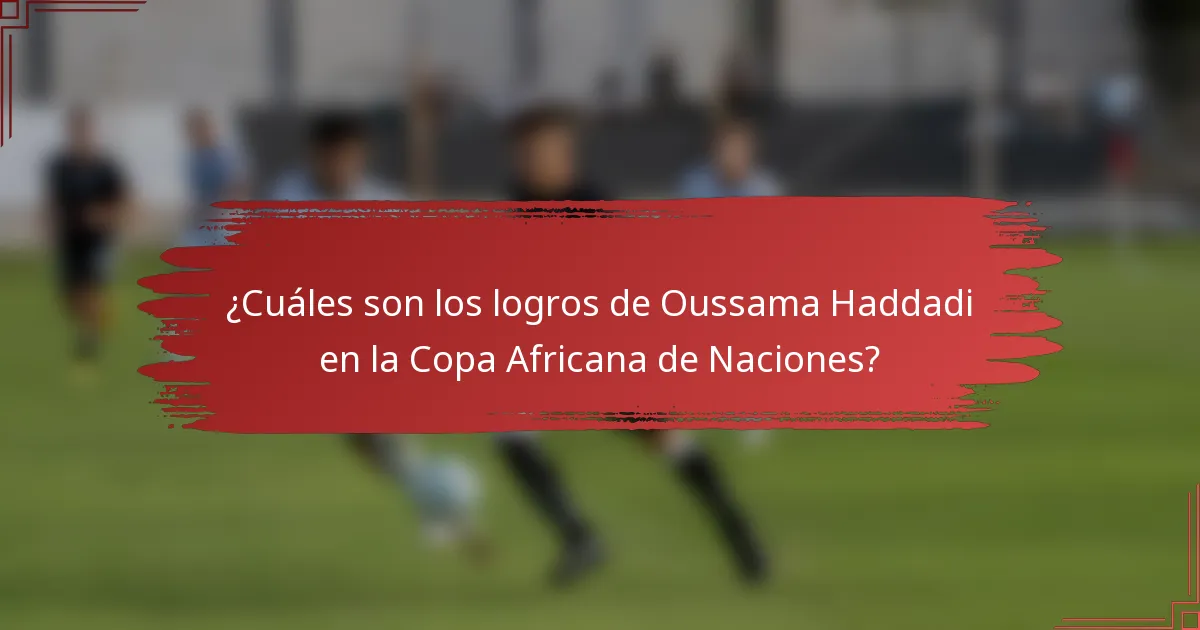 ¿Cuáles son los logros de Oussama Haddadi en la Copa Africana de Naciones?