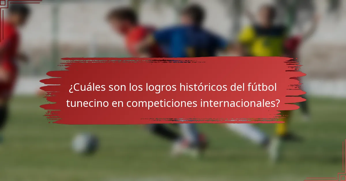 ¿Cuáles son los logros históricos del fútbol tunecino en competiciones internacionales?