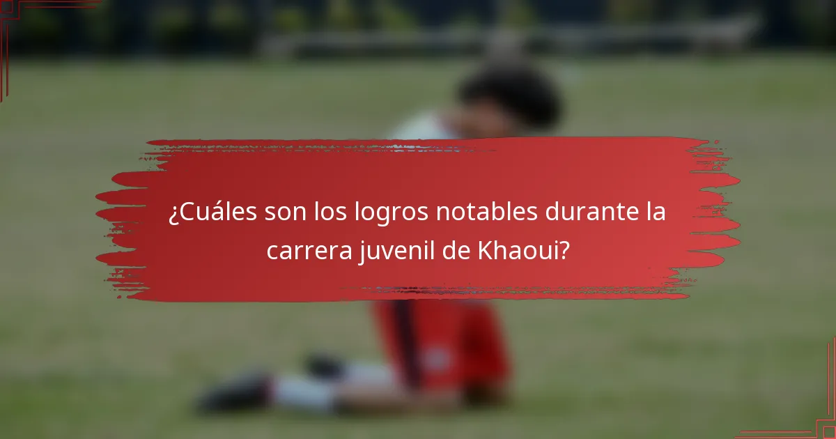 ¿Cuáles son los logros notables durante la carrera juvenil de Khaoui?