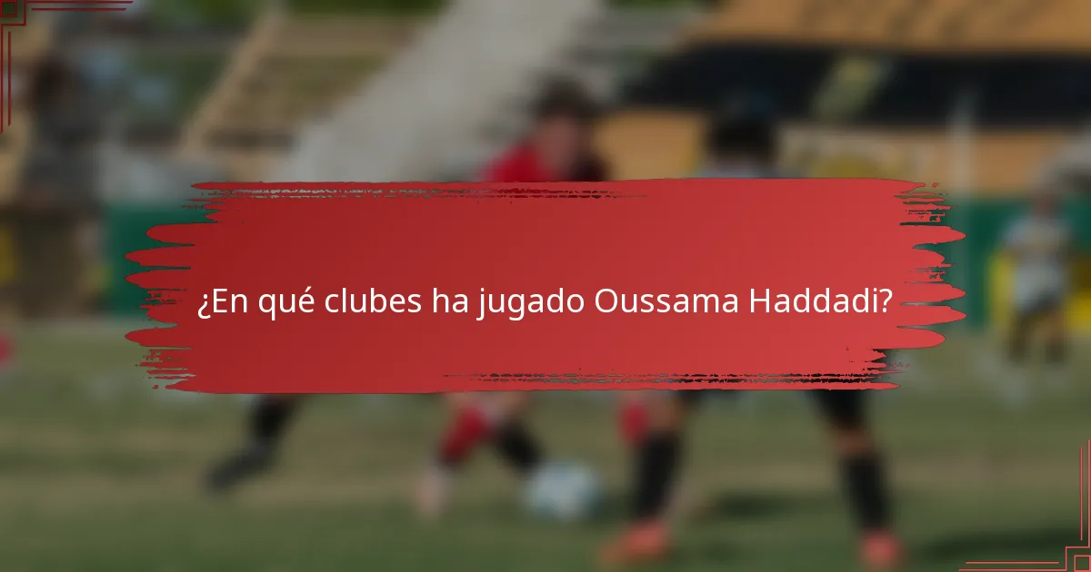 ¿En qué clubes ha jugado Oussama Haddadi?