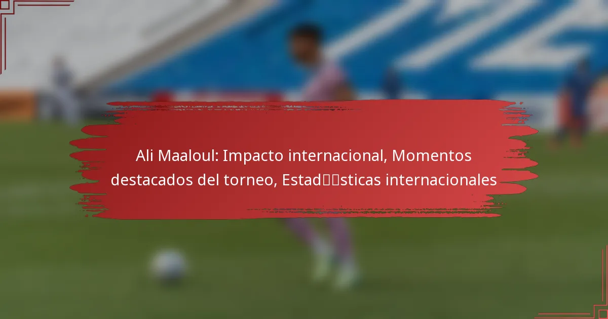 Ali Maaloul: Impacto internacional, Momentos destacados del torneo, Estadísticas internacionales