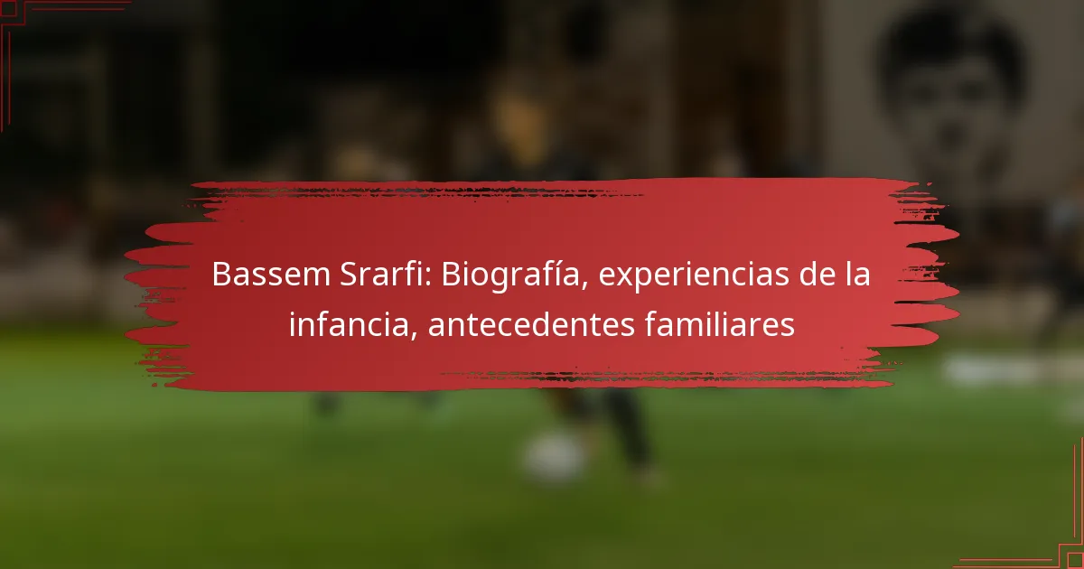 Bassem Srarfi: Biografía, experiencias de la infancia, antecedentes familiares