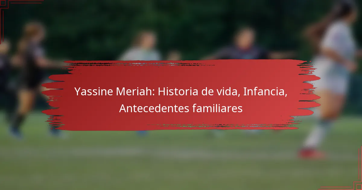 Yassine Meriah: Historia de vida, Infancia, Antecedentes familiares