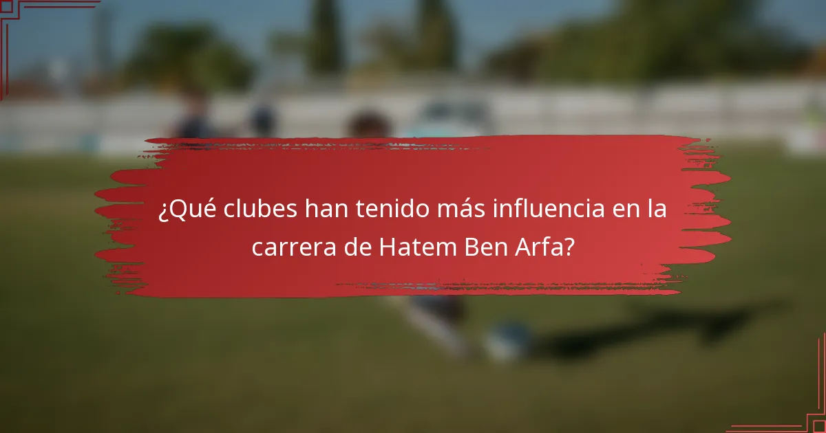¿Qué clubes han tenido más influencia en la carrera de Hatem Ben Arfa?