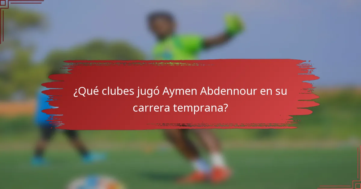 ¿Qué clubes jugó Aymen Abdennour en su carrera temprana?