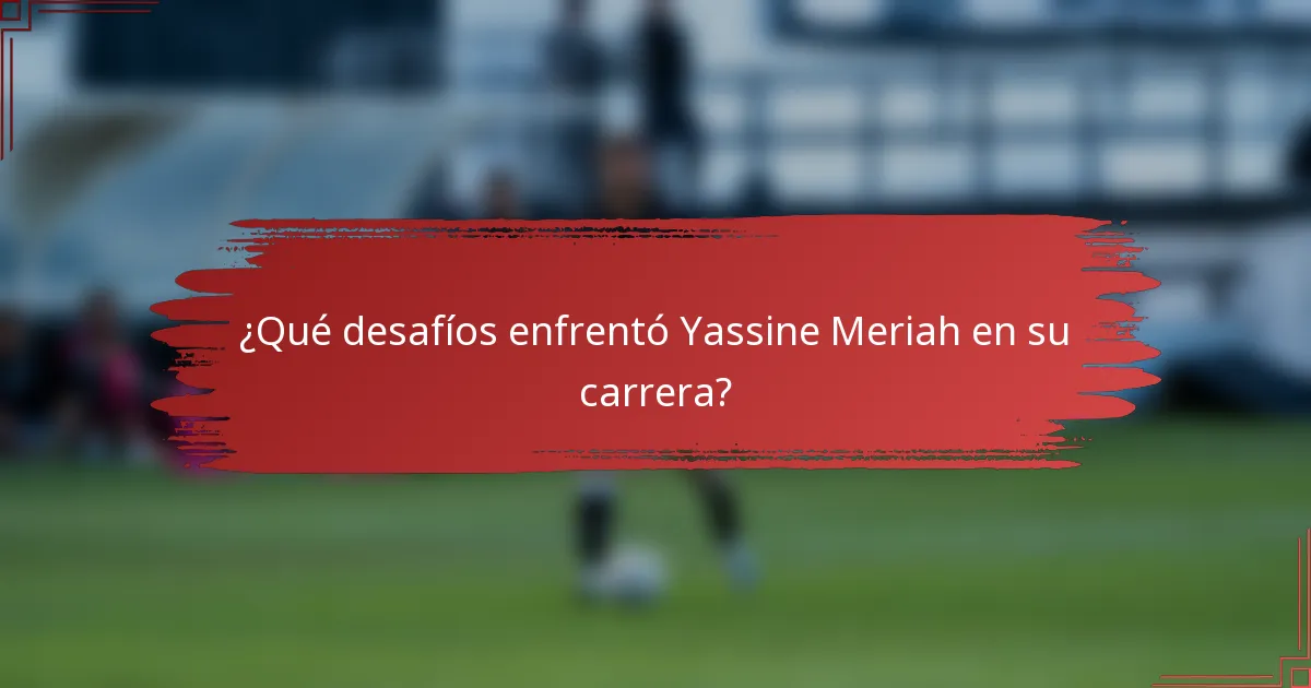 ¿Qué desafíos enfrentó Yassine Meriah en su carrera?