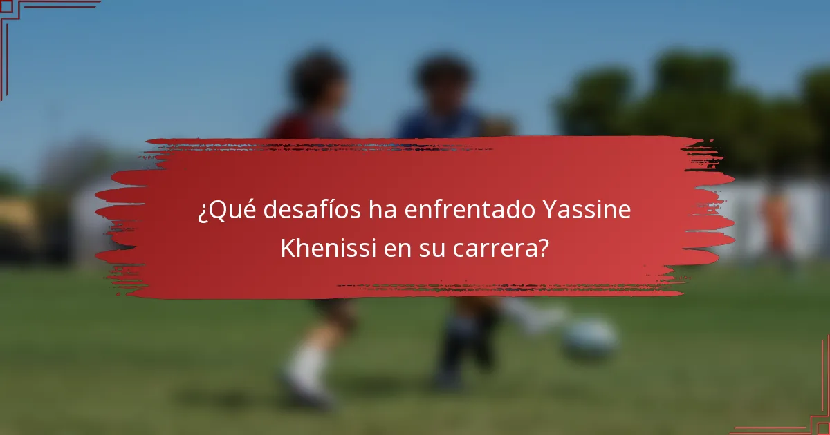 ¿Qué desafíos ha enfrentado Yassine Khenissi en su carrera?