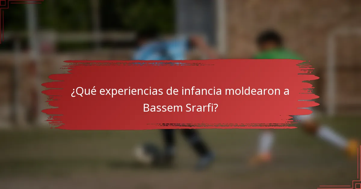 ¿Qué experiencias de infancia moldearon a Bassem Srarfi?
