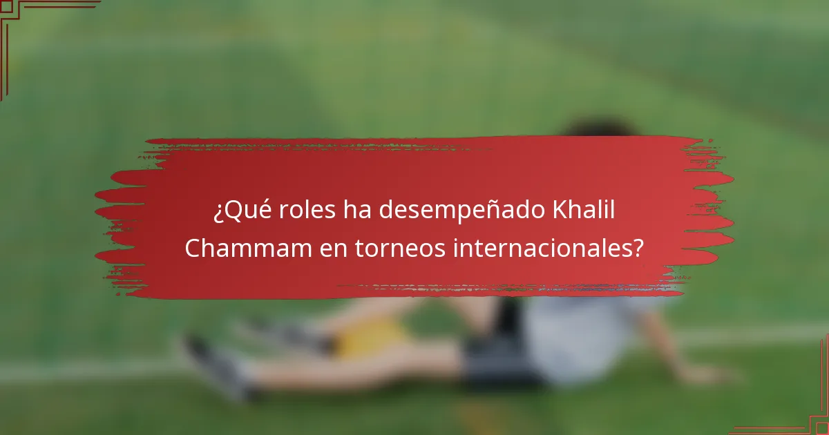 ¿Qué roles ha desempeñado Khalil Chammam en torneos internacionales?