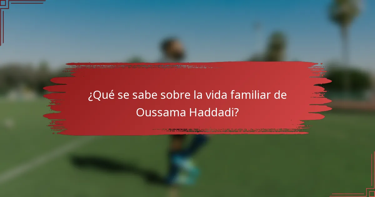 ¿Qué se sabe sobre la vida familiar de Oussama Haddadi?